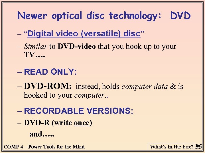 Newer optical disc technology: DVD – “Digital video (versatile) disc” – Similar to DVD-video