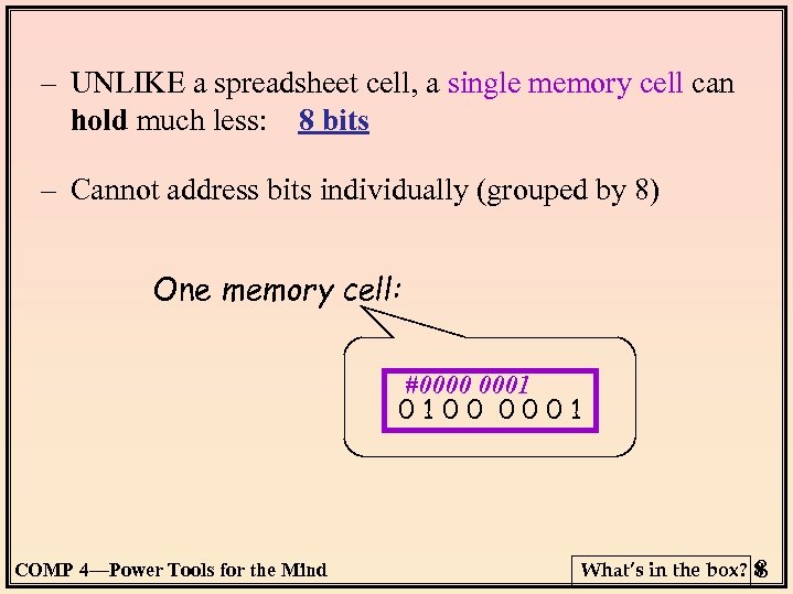 – UNLIKE a spreadsheet cell, a single memory cell can hold much less: 8