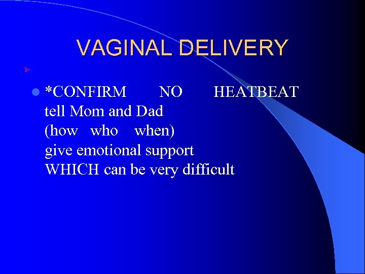 VAGINAL DELIVERY Ø l *CONFIRM NO HEATBEAT tell Mom and Dad (how who when)