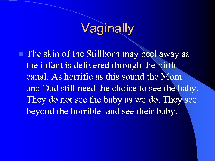 Vaginally l The skin of the Stillborn may peel away as the infant is