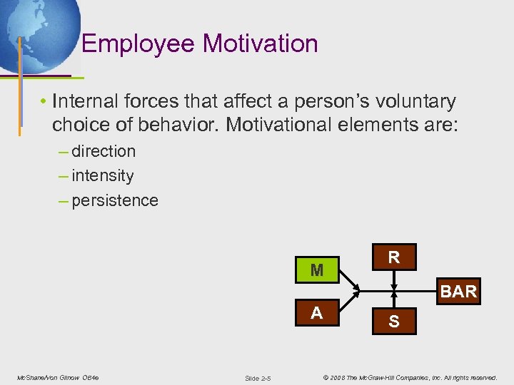Employee Motivation • Internal forces that affect a person’s voluntary choice of behavior. Motivational