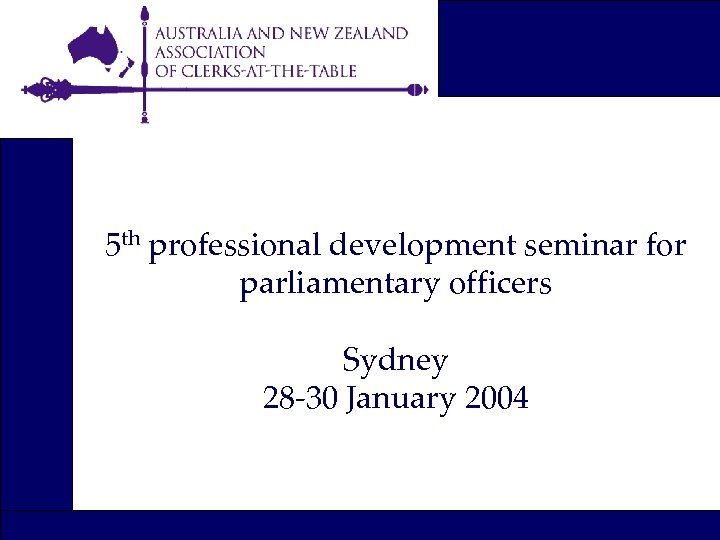 5 th professional development seminar for parliamentary officers Sydney 28 -30 January 2004 