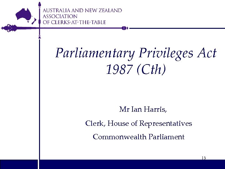 Parliamentary Privileges Act 1987 (Cth) Mr Ian Harris, Clerk, House of Representatives Commonwealth Parliament