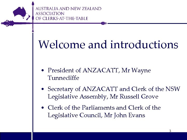 Welcome and introductions • President of ANZACATT, Mr Wayne Tunnecliffe • Secretary of ANZACATT