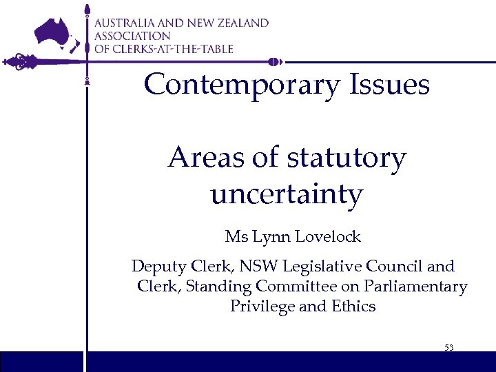 Contemporary Issues Areas of statutory uncertainty Ms Lynn Lovelock Deputy Clerk, NSW Legislative Council