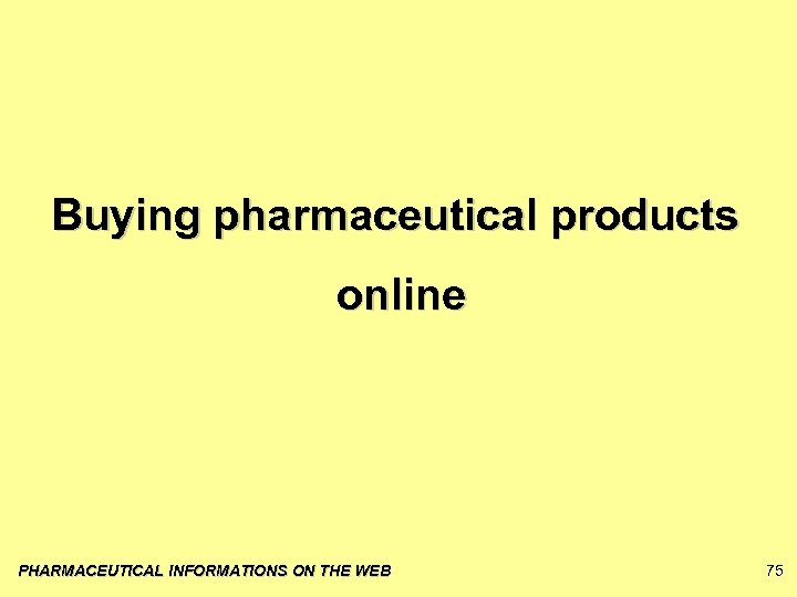 Buying pharmaceutical products online PHARMACEUTICAL INFORMATIONS ON THE WEB 75 