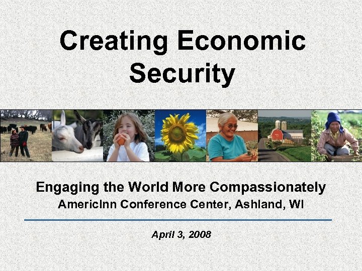 Creating Economic Security Engaging the World More Compassionately Americ. Inn Conference Center, Ashland, WI