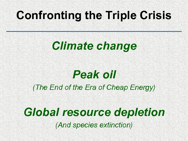 Confronting the Triple Crisis Climate change Peak oil (The End of the Era of