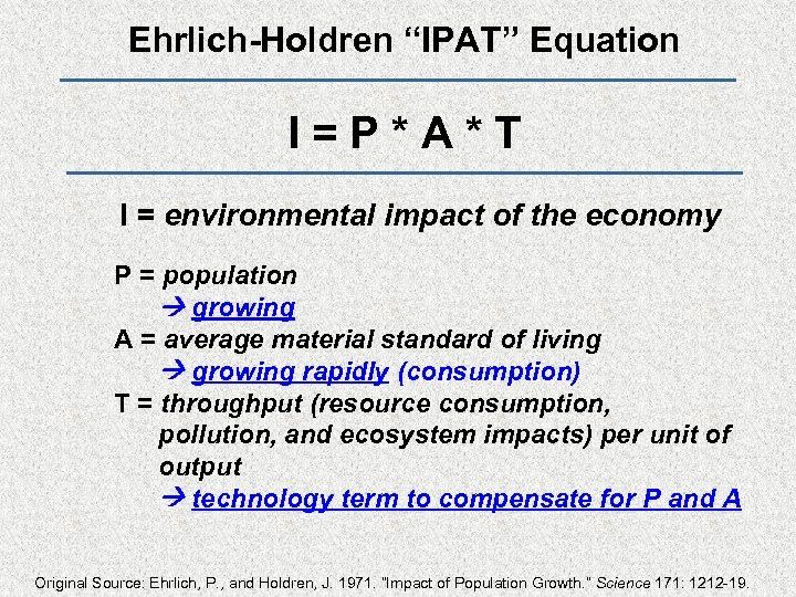 Ehrlich-Holdren “IPAT” Equation I=P*A*T I = environmental impact of the economy P = population