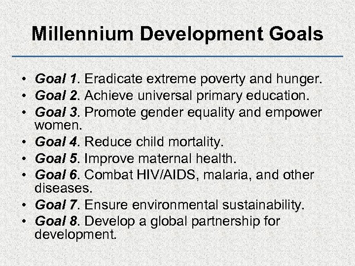 Millennium Development Goals • Goal 1. Eradicate extreme poverty and hunger. • Goal 2.