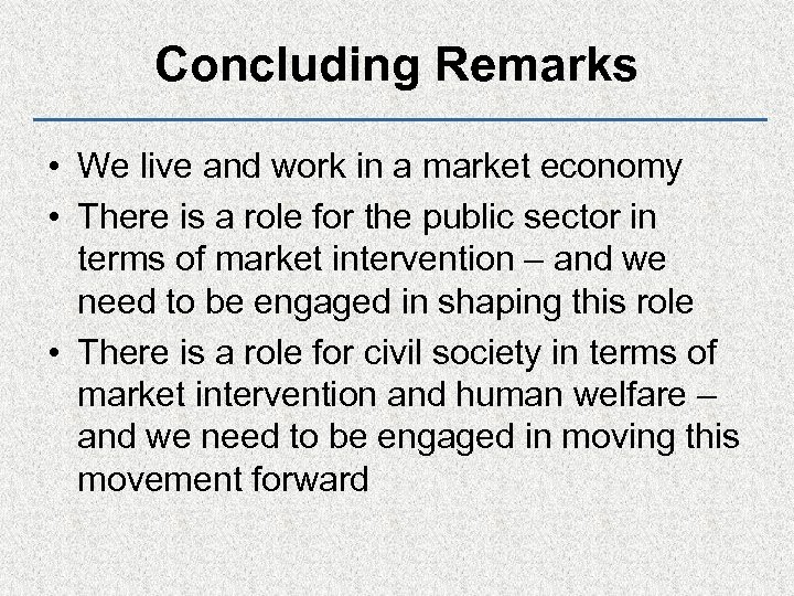 Concluding Remarks • We live and work in a market economy • There is