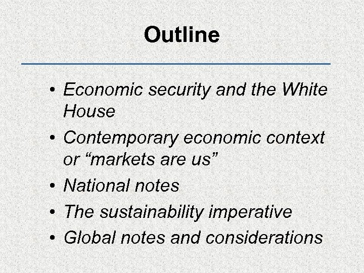 Outline • Economic security and the White House • Contemporary economic context or “markets