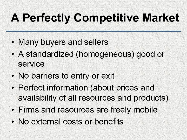 A Perfectly Competitive Market • Many buyers and sellers • A standardized (homogeneous) good