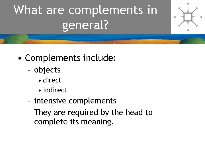 What are complements in general? • Complements include: – objects • direct • indirect