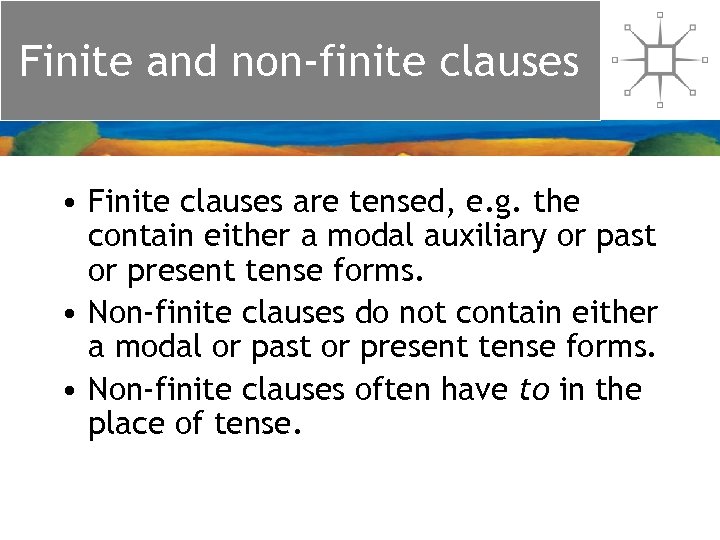 Finite and non-finite clauses • Finite clauses are tensed, e. g. the contain either