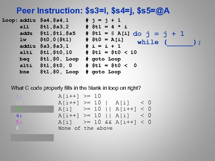 Peer Instruction: $s 3=i, $s 4=j, $s 5=@A Loop: addiu sll addu lw addiu