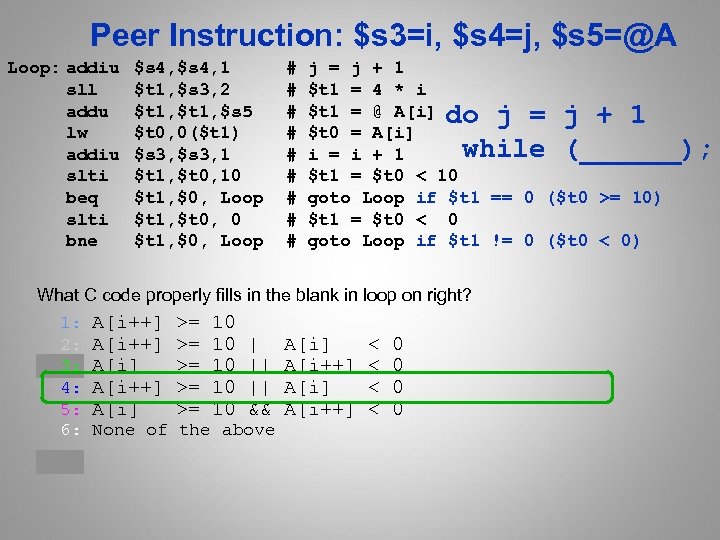 Peer Instruction: $s 3=i, $s 4=j, $s 5=@A Loop: addiu sll addu lw addiu