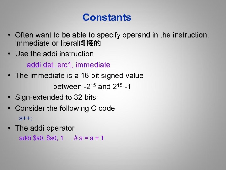 Constants • Often want to be able to specify operand in the instruction: immediate