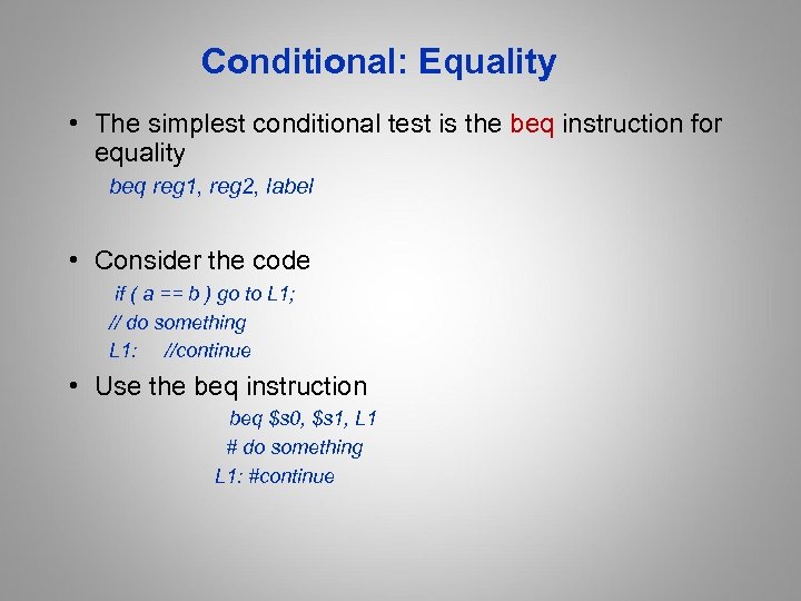 Conditional: Equality • The simplest conditional test is the beq instruction for equality beq