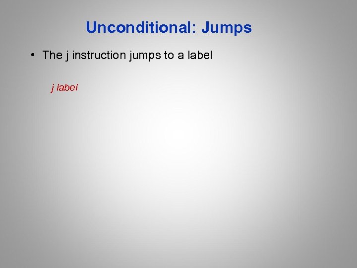 Unconditional: Jumps • The j instruction jumps to a label j label 