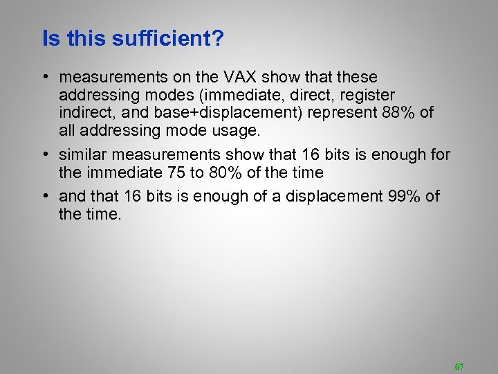 Is this sufficient? • measurements on the VAX show that these addressing modes (immediate,