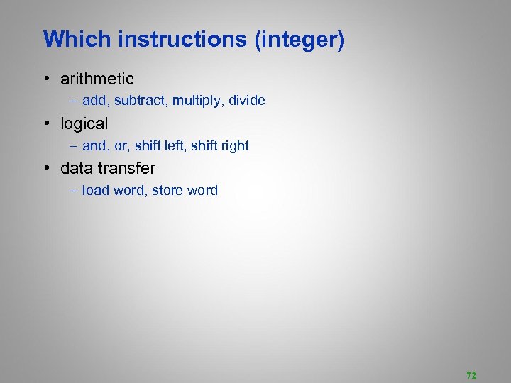 Which instructions (integer) • arithmetic – add, subtract, multiply, divide • logical – and,