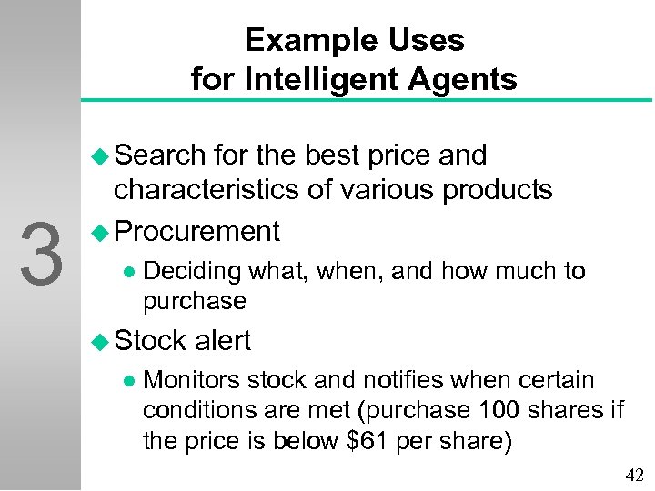 Example Uses for Intelligent Agents u Search 3 for the best price and characteristics