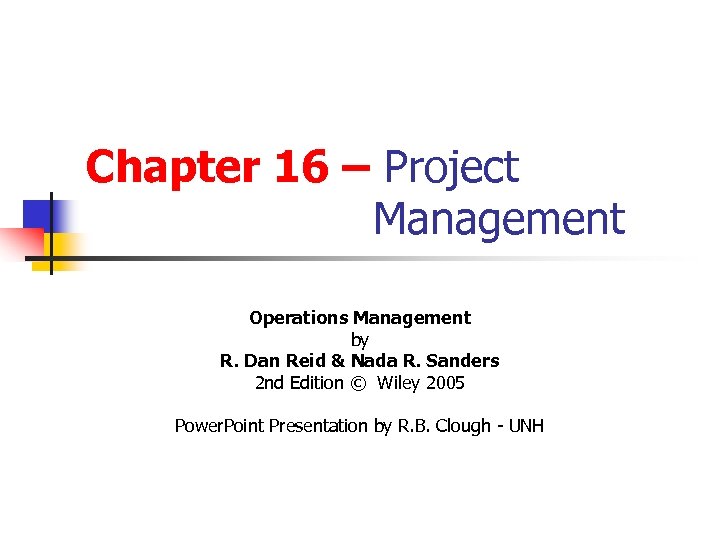 Chapter 16 – Project Management Operations Management by R. Dan Reid & Nada R.