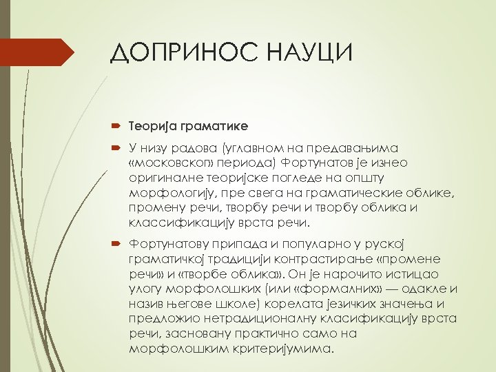ДОПРИНОС НАУЦИ Теорија граматике У низу радова (углавном на предавањима «московског» периода) Фортунатов је
