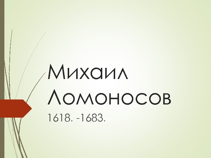 Mихaил Лoмoнoсoв 1618. -1683. 