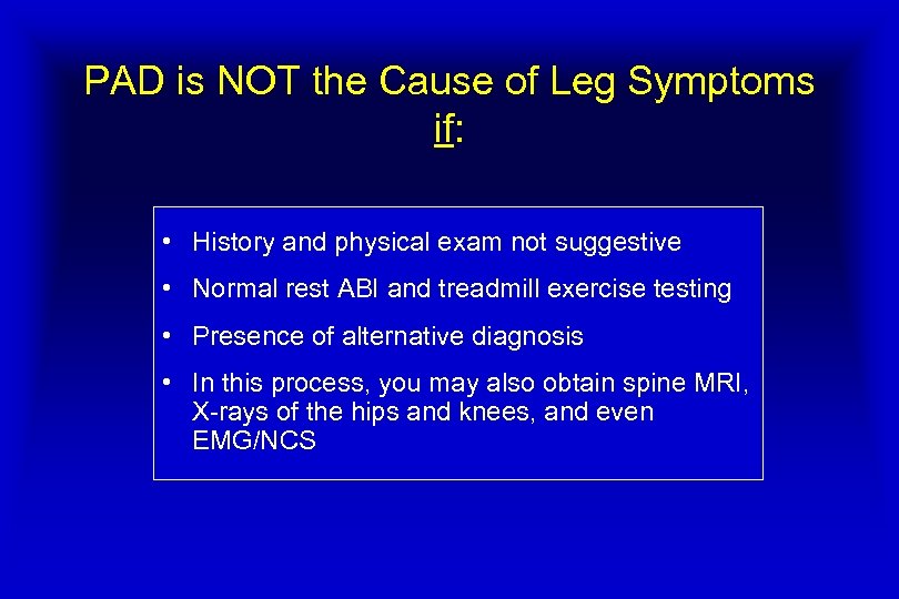 PAD is NOT the Cause of Leg Symptoms if: • History and physical exam