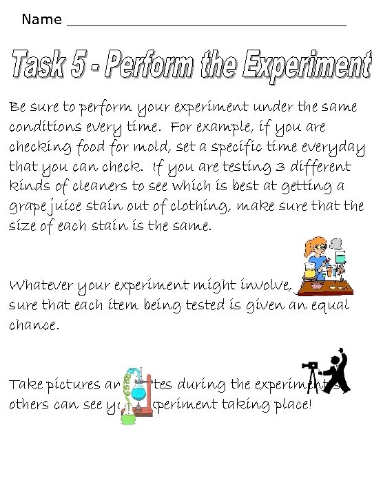 Name ________________ Be sure to perform your experiment under the same conditions every time.