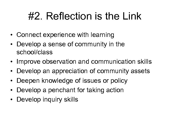 #2. Reflection is the Link • Connect experience with learning • Develop a sense
