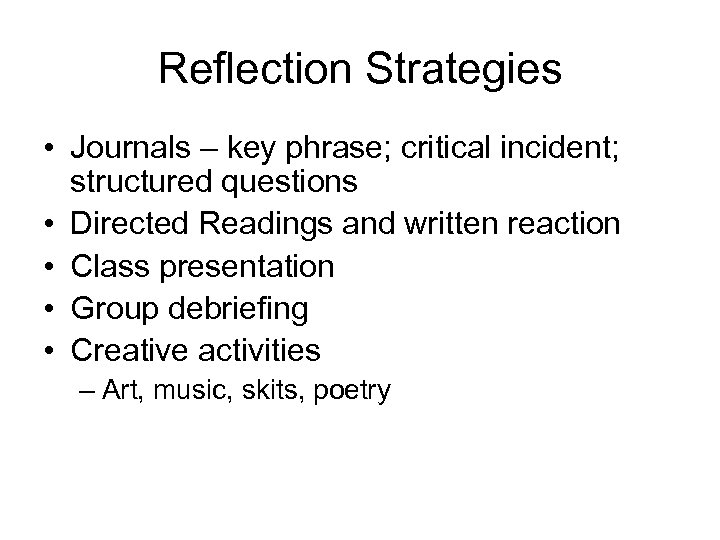 Reflection Strategies • Journals – key phrase; critical incident; structured questions • Directed Readings
