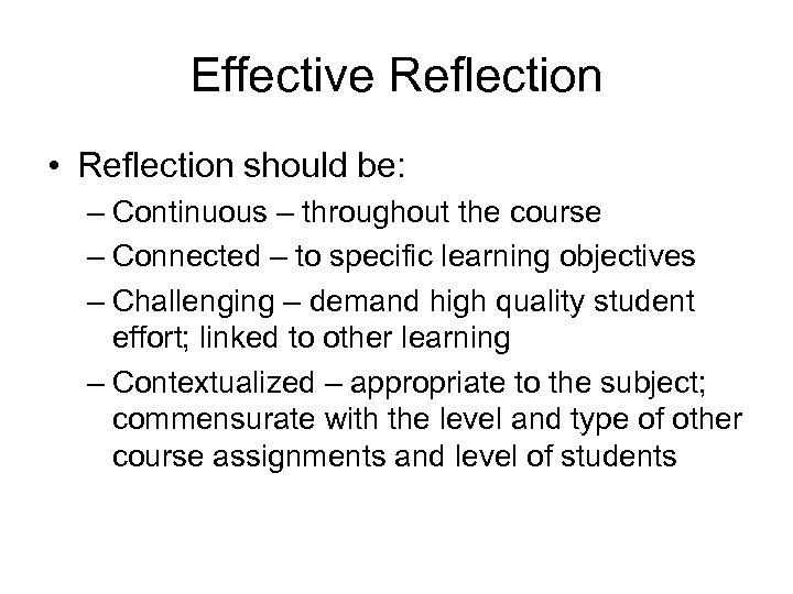 Effective Reflection • Reflection should be: – Continuous – throughout the course – Connected