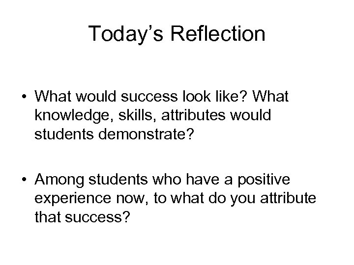Today’s Reflection • What would success look like? What knowledge, skills, attributes would students