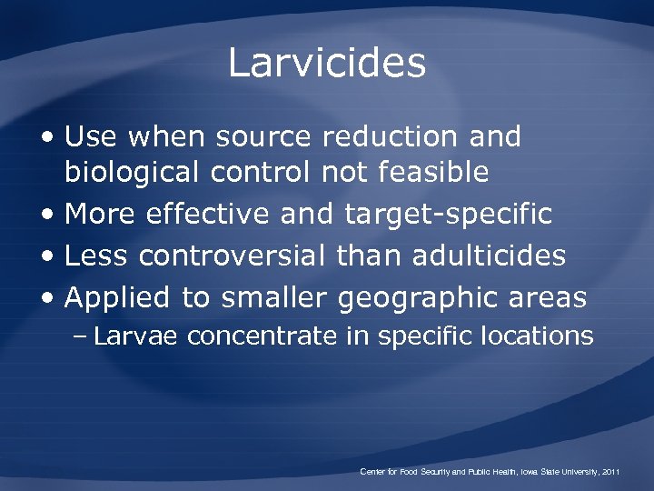Larvicides • Use when source reduction and biological control not feasible • More effective