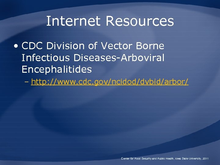 Internet Resources • CDC Division of Vector Borne Infectious Diseases-Arboviral Encephalitides – http: //www.