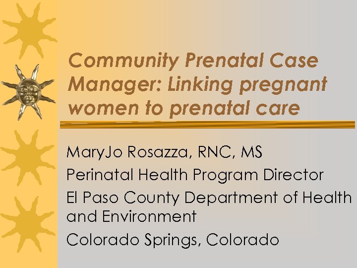 Community Prenatal Case Manager: Linking pregnant women to prenatal care Mary. Jo Rosazza, RNC,