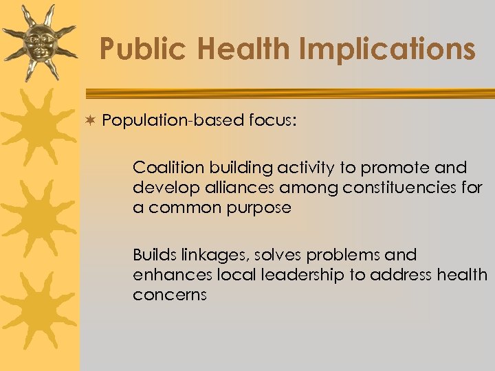 Public Health Implications ¬ Population-based focus: Coalition building activity to promote and develop alliances