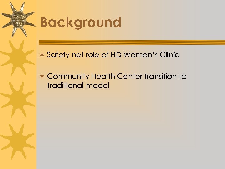 Background ¬ Safety net role of HD Women’s Clinic ¬ Community Health Center transition