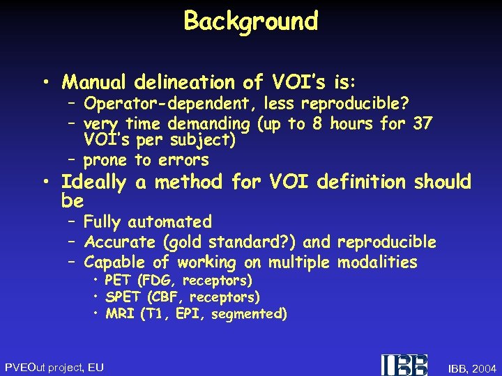 Background • Manual delineation of VOI’s is: – Operator-dependent, less reproducible? – very time