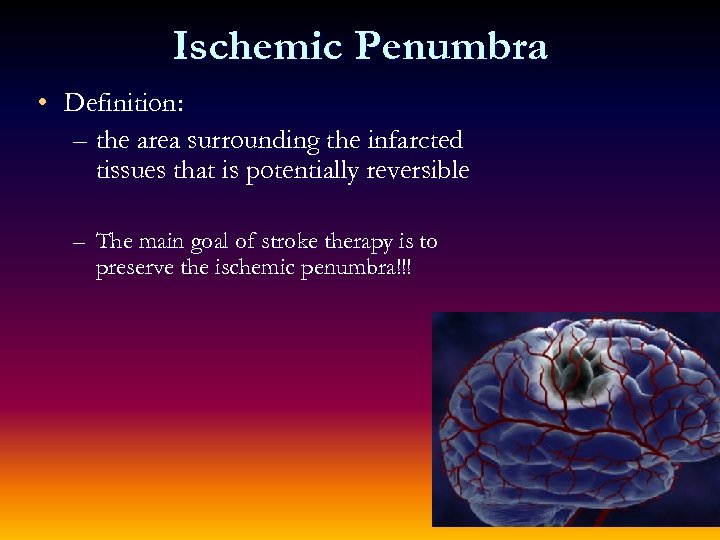 Ischemic Penumbra • Definition: – the area surrounding the infarcted tissues that is potentially