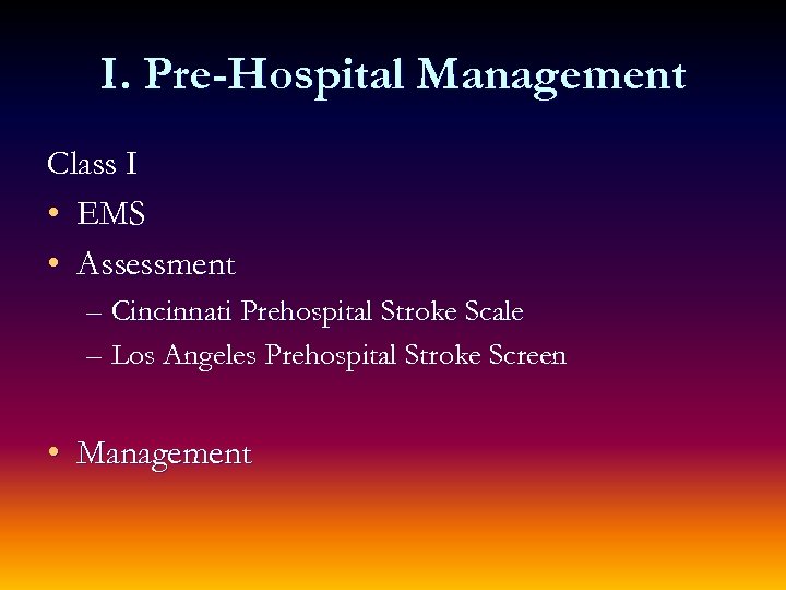 I. Pre-Hospital Management Class I • EMS • Assessment – Cincinnati Prehospital Stroke Scale