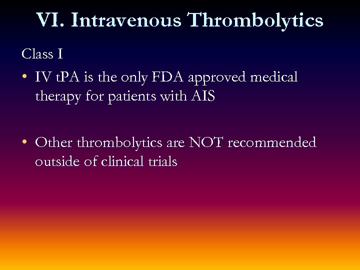 VI. Intravenous Thrombolytics Class I • IV t. PA is the only FDA approved