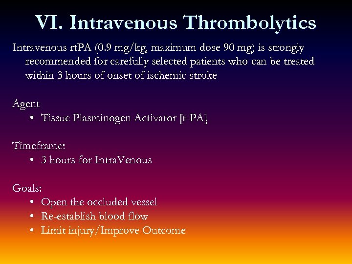 VI. Intravenous Thrombolytics Intravenous rt. PA (0. 9 mg/kg, maximum dose 90 mg) is