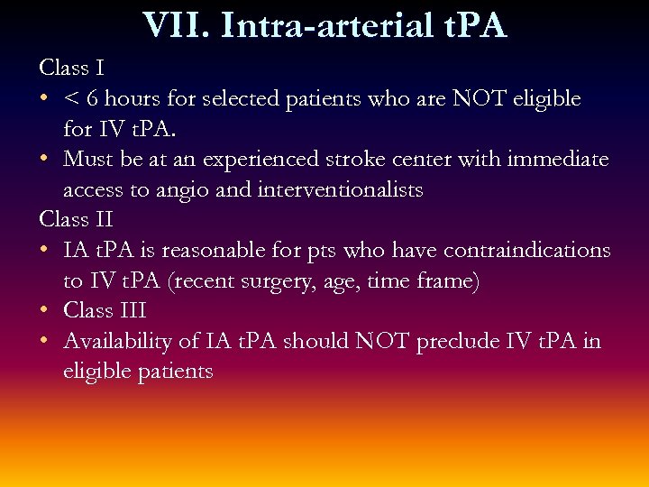 VII. Intra-arterial t. PA Class I • < 6 hours for selected patients who