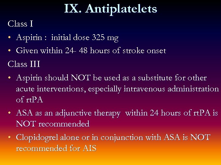 IX. Antiplatelets Class I • Aspirin : initial dose 325 mg • Given within