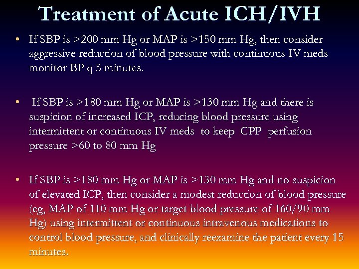 Treatment of Acute ICH/IVH • If SBP is >200 mm Hg or MAP is