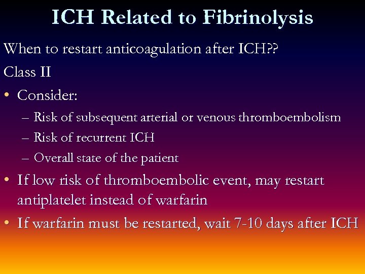 ICH Related to Fibrinolysis When to restart anticoagulation after ICH? ? Class II •